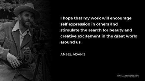 Ansel Adams Quote I Hope That My Work Will Encourage Self Expression