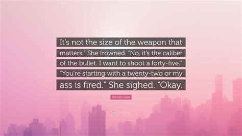 Rachel Grant Quote Its Not The Size Of The Weapon That Matters She