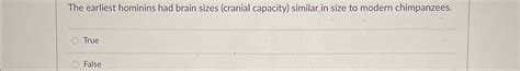 Solved The Earliest Hominins Had Brain Sizes Cranial Chegg