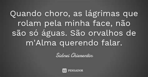 Quando Choro As Lágrimas Que Rolam Sidnei Chierentin Pensador