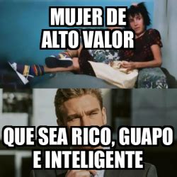 Meme Personalizado Mujer De Alto Valor Que Sea Rico Guapo E