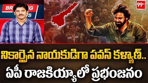 నికార్సైన నాయకుడిగా పవన్ కళ్యాణ్ ఏపీ రాజకియ్యాలో ప్రభంజనం 99tv Telugu Youtube