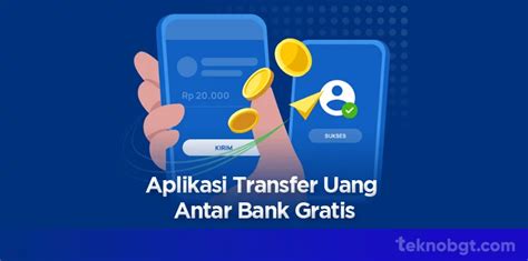 Aplikasi Transfer Uang Antar Bank Gratis Simak Penjelasannya