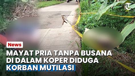 Temuan Mayat Pria Di Dalam Koper Tanpa Busana Di Tenjo Kab Bogor Diduga