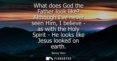 What Does God The Father Look Like Although Ive Never Seen Him I Beli