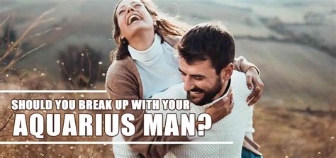 Should You Break Up With Your Aquarius Man How To Make Anyone Love You