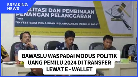 🔥modus Baru Bawaslu Waspadai Modus Politik Uang Pemilu Di Transfer