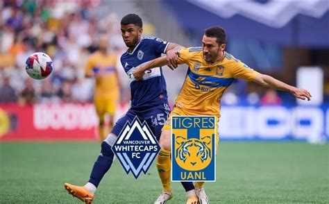 Tigres Vs Vancouver D Nde Ver Horario Canal Y Pron Stico Hoy