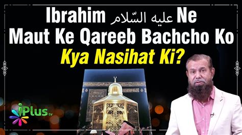 Ibrahim Al Ne Maut Ke Qareeb Bachcho Ko Kya Nasihat Ki Nisaar