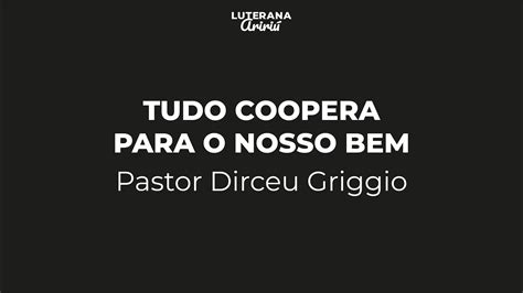 Tudo Coopera Para O Nosso Bem Pastor Dirceu Griggio YouTube