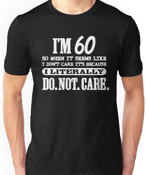 60 Literally Do Not Care Funny 60th Birthday Gift Unisex T Shirt