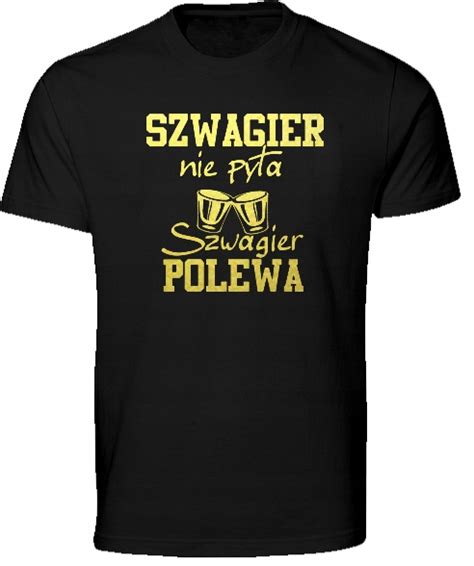 Koszulka Dla Szwagra Szwagier Nie Pyta Polewa Allegro Pl