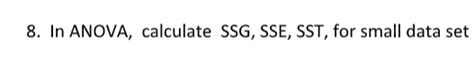 Solved 8 In Anova Calculate Ssg Sse Sst For Small Data