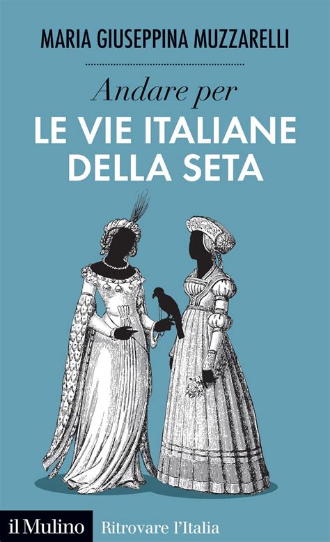 Maria Giuseppina Muzzarelli Le Vie Italiane Della Seta Il Posto