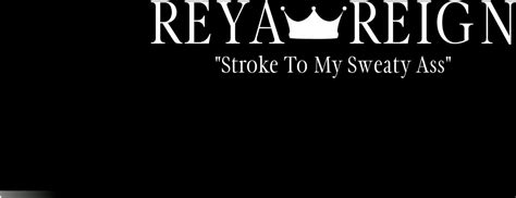 Reya Reign Stroke To My Sweaty Ass