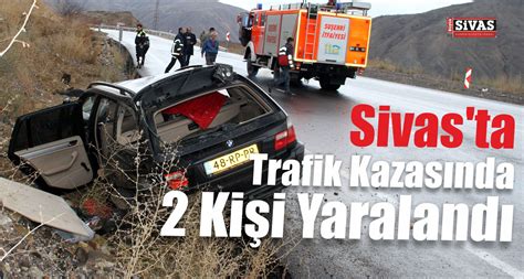 Sivasta Trafik Kazası Meydana Geldi 2 Kişi Yaralandı Büyük Sivas