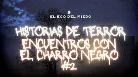 Historias De Terror Encuentros Con El Charro Negro 2 Leyendas