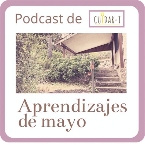 Stream Episode Aprendizajes De Mayo By Cuidar T Podcast Listen Online