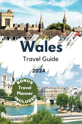 Wales Travel Guide 2024 A Travelers Handbook To The Land Of Song By