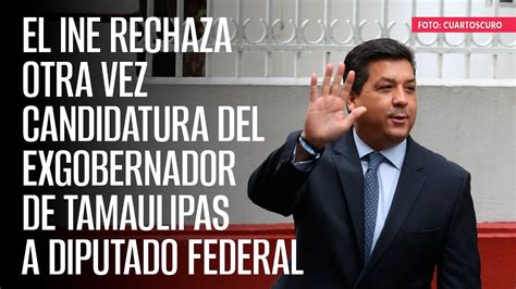 El INE Rechaza Otra Vez Candidatura Del Exgobernador De Tamaulipas A