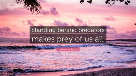 Dashanne Stokes Quote Standing Behind Predators Makes Prey Of Us All