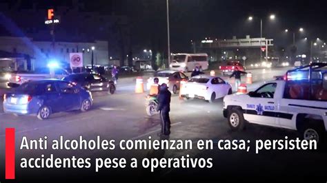 Anti Alcoholes Comienzan En Casa Persisten Accidentes Pese A