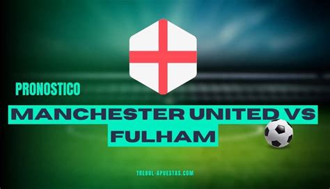 Pronóstico Manchester United vs Fulham Apuestas Deportivas