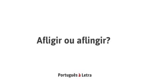 Afligir ou aflingir? | Português à Letra