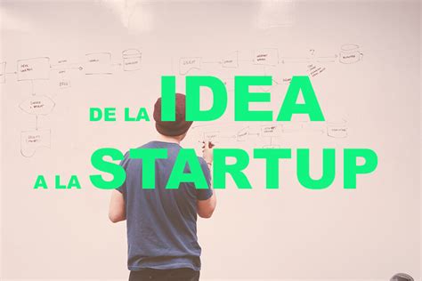 Cómo Convertir Una Idea En Una Startup Guía Para Empezar Una Startup