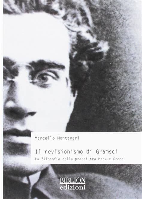 Il Revisionismo Di Gramsci La Filosofia Della Prassi Tra Marx E Croce