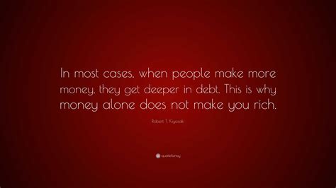 Robert T Kiyosaki Quote “in Most Cases When People Make More Money