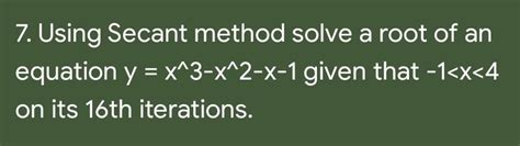 Solved 7 Using Secant Method Solve A Root Of An Equation Y