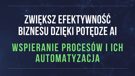 Zwiększ efektywność biznesu dzięki potędze AI Wspieranie procesów i