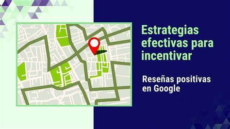 Estrategias Efectivas Para Incentivar Rese As Positivas En Google