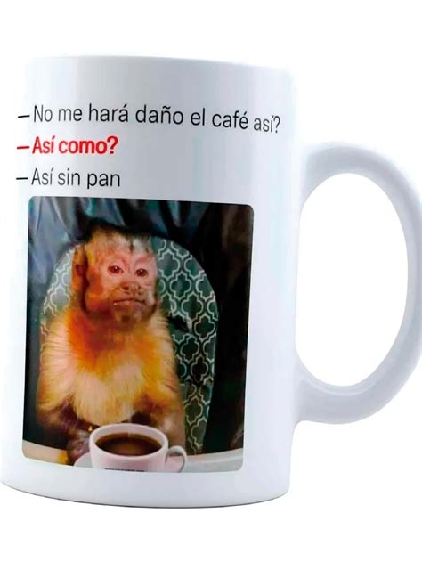 Taza Meme No Me Har Da O El Caf As Sin Pan Frase Meme Divertida