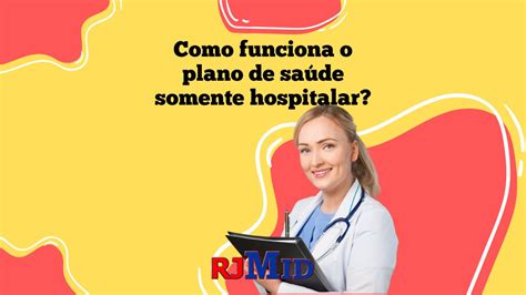 Como funciona o plano de saúde somente hospitalar Planos de Saúde RJMID