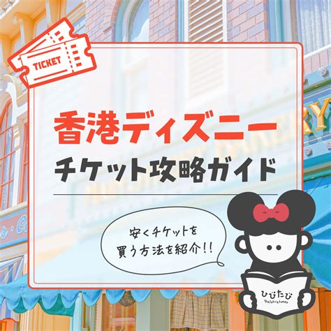 【2024年最新】香港ディズニーランドのチケット攻略！実際に行った私が安く買う買い方をご紹介 ひびたび Dailytriptoday