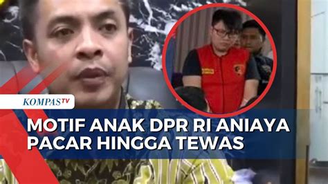 Polisi Masih Dalami Motif Anak Dpr Ri Aniaya Pacar Hingga Tewas Di