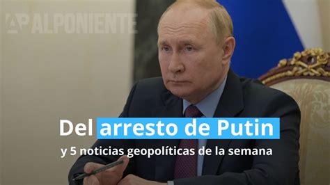 Sobre el arresto de Putin y 5 noticias geopolíticas de la semana Al