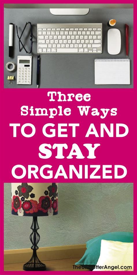 Three Simple Ways To Get And Stay Organized The Unclutter Angel