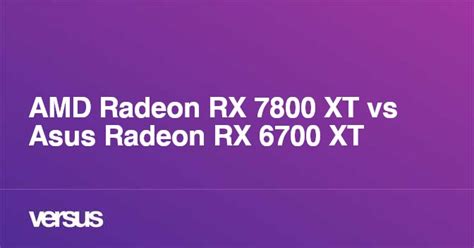 Amd Radeon Rx 7800 Xt Vs Asus Radeon Rx 6700 Xt What Is The Difference