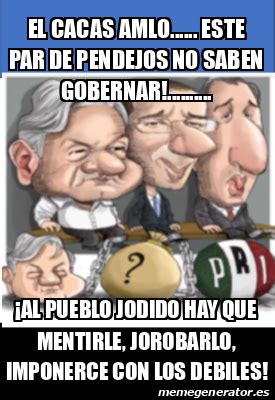 Meme Personalizado El Cacas Amlo Este Par De Pendejos No Saben