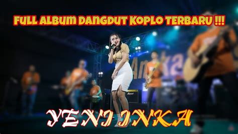 Yeni Inka Full Album Dangdut Koplo Terbaru Tanpa Iklan YouTube