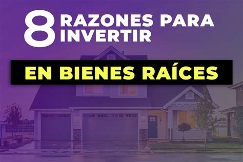 8 Razones Por Las Que Deberías Invertir En Bienes Raíces Invertir Joven