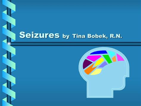 Seizures By Tina Bobek Rn Ppt Download