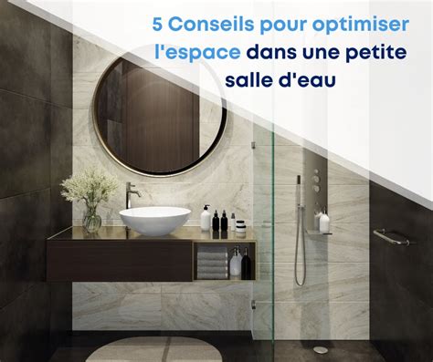 Conseils Pour Maximiser L Espace Dans Une Petite Salle D Eau