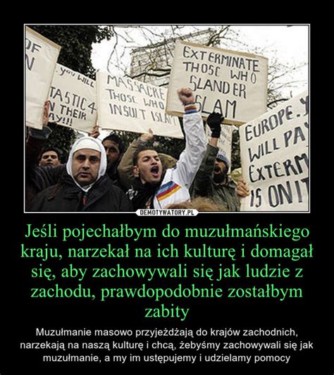 Jeśli pojechałbym do muzułmańskiego kraju narzekał na ich kulturę i