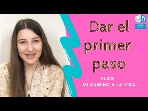 Mi Camino A La Vida Dar El Primer Paso Decidir Siempre Lo Mejor Youtube