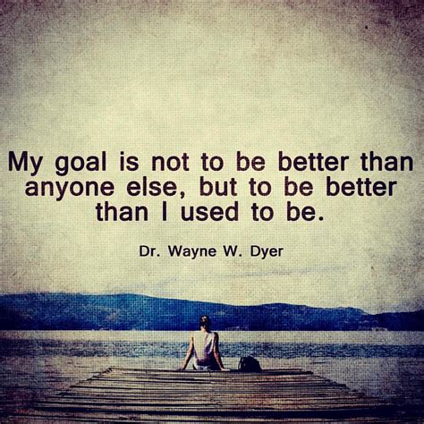 My Goal Is Not To Be Better Than Anyone Else But Better Flickr