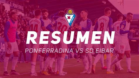 Resumen Ponferradina Vs Sd Eibar Youtube